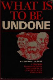 book What Is to Be Undone: A Modern Revolutionary Discussion of Classical Left Ideologies (An Extending Horizons Book)