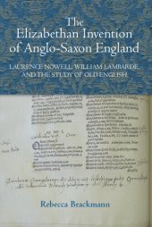 book The Elizabethan Invention of Anglo-Saxon England: Laurence Nowell, William Lambarde, and the Study of Old English