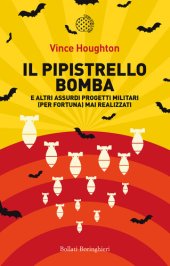 book Il pipistrello bomba. E altri assurdi progetti militari (per fortuna) mai realizzati