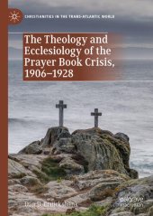 book The Theology and Ecclesiology of the Prayer Book Crisis, 1906–1928