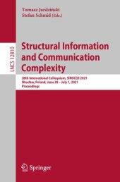 book Structural Information and Communication Complexity: 28th International Colloquium, SIROCCO 2021, Wrocław, Poland, June 28 – July 1, 2021, Proceedings (Lecture Notes in Computer Science, 12810)