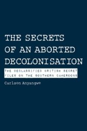 book The Secrets of an Aborted Decolonisation: The Declassified British Secret Files on the Southern Cameroons