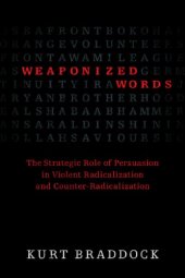 book Weaponized Words: The Strategic Role Of Persuasion In Violent Radicalization And Counter-Radicalization