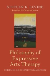 book Philosophy of Expressive Arts Therapy: Poiesis and the Therapeutic Imagination