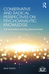 book Conservative and Radical Perspectives on Psychoanalytic Knowledge: The Fascinated and the Disenchanted