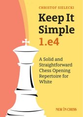 book Keep it Simple: 1.e4: A Solid and Straightforward Chess Opening Repertoire for White