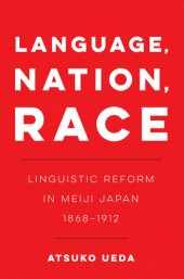 book Language, Nation, Race: Linguistic Reform in Meiji Japan (1868-1912)