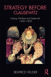 book Strategy Before Clausewitz: Linking Warfare and Statecraft, 1400-1830