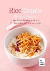 book Rice Treats for Your Events: Unique Creamy Puddings to Serve at Your Celebrations with Your Loved ones