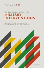 book The Democratic Politics of Military Interventions: Political Parties, Contestation, and Decisions to Use Force Abroad