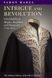 book Intrigue and Revolution in the Jewish Communities of Damascus, Aleppo, and Baghdad, 1774-1914