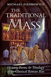 book The Traditional Mass: History, Form, and Theology of the Classical Roman Rite