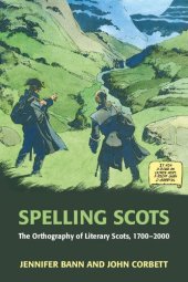 book Spelling Scots: The Orthography of Literary Scots, 1700–2000