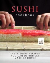 book Sushi Cookbook: Tasty Sushi Recipes You Can Definitely Make at Home!