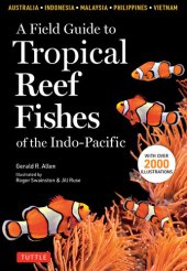 book A Field Guide to Tropical Reef Fishes of the Indo-Pacific: Covers 1,670 Species in Australia, Indonesia, Malaysia, Vietnam and the Philippines (with 2,000 illustrations)