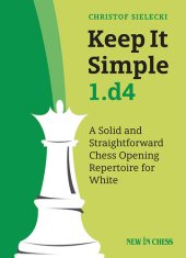 book Keep It Simple 1.d4: A Solid and Straightforward Chess Opening Repertoire for White