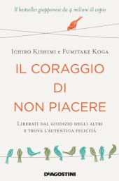 book Il coraggio di non piacere. Liberati dal giudizio degli altri e trova l’autentica felicità