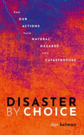 book Disaster By Choice: How our actions turn natural hazards into catastrophes