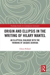 book Origin and Ellipsis in the Writing of Hilary Mantel: An Elliptical Dialogue with the Thinking of Jacques Derrida