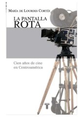 book La pantalla rota: cien años de cine en Centroamérica