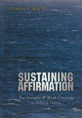 book Sustaining affirmation : the strengths of weak ontology in political theory