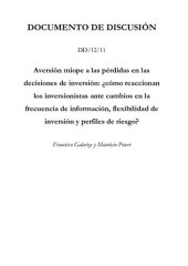 book Aversión miope a las pérdidas en las decisiones de inversión: ¿cómo reaccionan los inversionistas ante cambios en la frecuencia de información, flexibilidad de inversión y perfiles de riesgo?