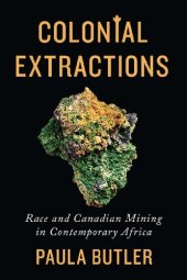 book Colonial Extractions: Race and Canadian Mining in Contemporary Africa