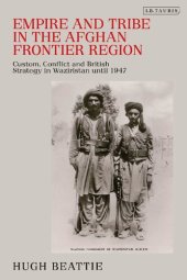 book Empire and Tribe in the Afghan Frontier Region: Custom, Conflict and British Strategy in Waziristan Until 1947