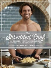 book The Shredded Chef: 125 Recipes for Building Muscle, Getting Lean, and Staying Healthy (Third Edition)