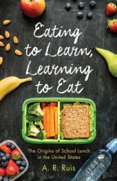 book Eating to Learn, Learning to Eat: The Origins of School Lunch in the United States