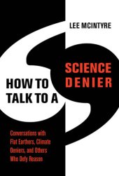 book How to Talk to a Science Denier: Conversations with Flat Earthers, Climate Deniers, and Others Who Defy Reason