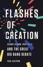 book Flashes of Creation: George Gamow, Fred Hoyle, and the Great Big Bang Debate