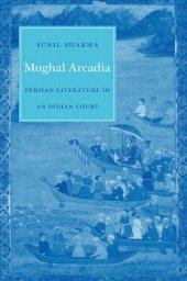 book Mughal Arcadia: Persian Literature in an Indian Court