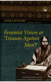 book Feminist Vision Or 'Treason Against Men'?: Kashibai Kanitkar and the Engendering of Marathi Literature