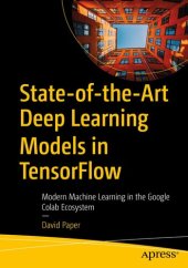 book State-of-the-Art Deep Learning Models in TensorFlow: Modern Machine Learning in the Google Colab Ecosystem