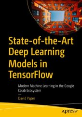 book State-of-the-Art Deep Learning Models in TensorFlow: Modern Machine Learning in the Google Colab Ecosystem