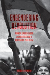 book Engendering Revolution: Women, Unpaid Labor, and Maternalism in Bolivarian Venezuela