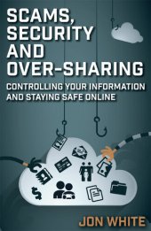 book Scams, Security and Over-Sharing: Controlling your information and staying safe online