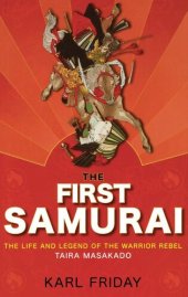 book The First Samurai: The Life and Legend of the Warrior Rebel, Taira Masakado