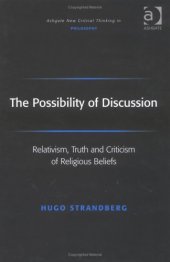 book The Possibility of Discussion: Relativism, Truth And Criticism of Religious Beliefs (Ashgate New Critical Thinking in Philosophy) (Ashgate New Critical Thinking in Philosophy)