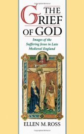 book The Grief of God: Images of the Suffering Jesus in Late Medieval England