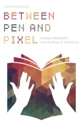 book Between Pen and Pixel: Comics, Materiality, and the Book of the Future