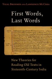 book First Words, Last Words: New Theories for Reading Old Texts in Sixteenth-Century India