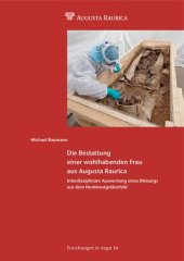 book Die Bestattung einer wohlhabenden Frau aus Augusta Raurica: Interdisziplinäre Auswertung eines Bleisargs aus dem Nordwestgräberfeld