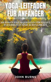 book YOGA-LEITFADEN FÜR ANFÄNGER: 101 Posen und Sequenzen für Kraft, Flexibilität und Achtsamkeit