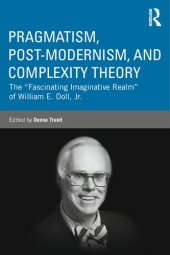 book Pragmatism, Post-modernism, and Complexity Theory: The "Fascinating Imaginative Realm" of William E. Doll, Jr.