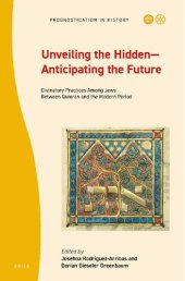 book Unveiling the Hidden—Anticipating the Future: Divinatory Practices Among Jews Between Qumran and the Modern Period