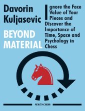 book Beyond Material: Ignore the Face Value of Your Pieces and Discover the Importance of Time, Space and Psychology in Chess