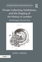 book Private Collecting, Exhibitions, and the Shaping of Art History in London: The Burlington Fine Arts Club