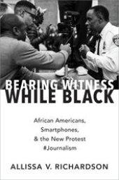 book Bearing Witness While Black: African Americans, Smartphones, and the New Protest #Journalism